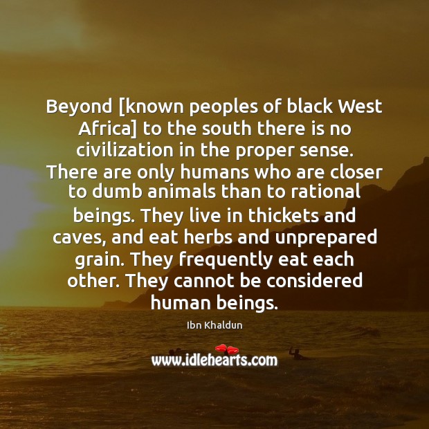 Beyond [known peoples of black West Africa] to the south there is Ibn Khaldun Picture Quote