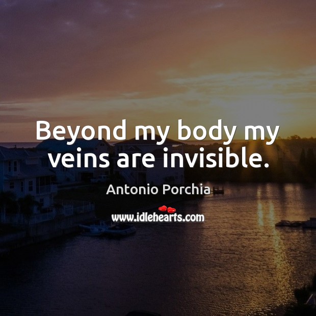 Beyond my body my veins are invisible. Image