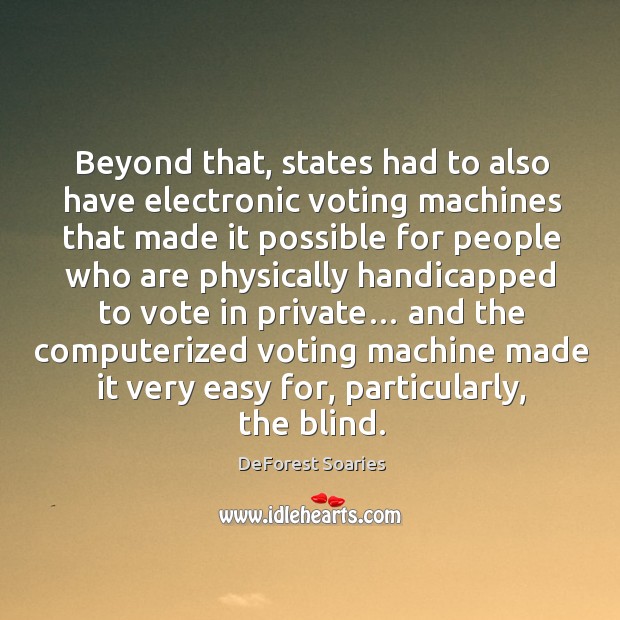 Beyond that, states had to also have electronic voting machines DeForest Soaries Picture Quote