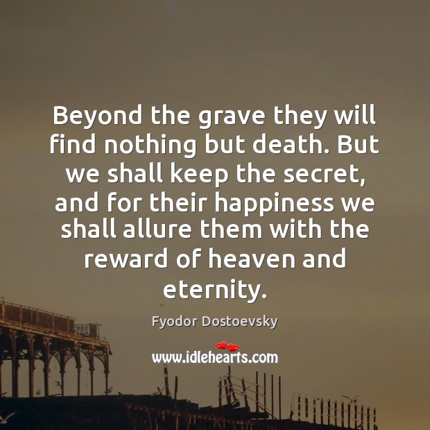 Beyond the grave they will find nothing but death. But we shall Fyodor Dostoevsky Picture Quote