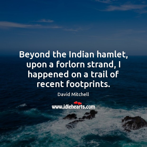 Beyond the Indian hamlet, upon a forlorn strand, I happened on a David Mitchell Picture Quote