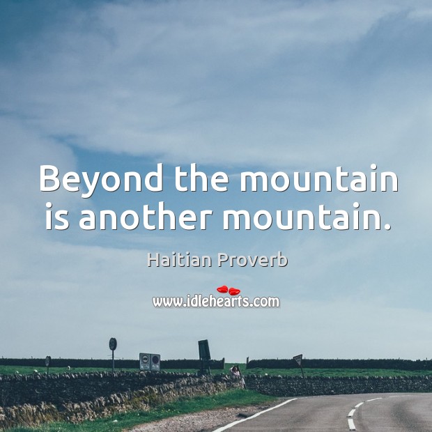 Beyond the mountain is another mountain. Haitian Proverbs Image