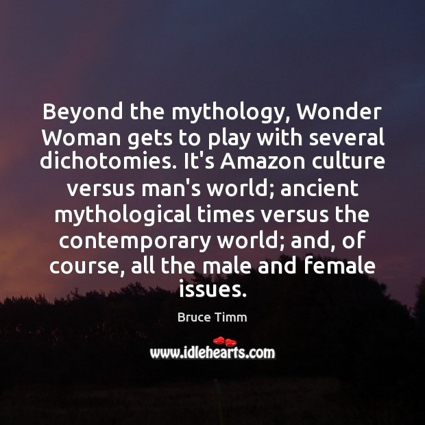 Beyond the mythology, Wonder Woman gets to play with several dichotomies. It’s Bruce Timm Picture Quote