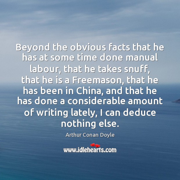 Beyond the obvious facts that he has at some time done manual Arthur Conan Doyle Picture Quote