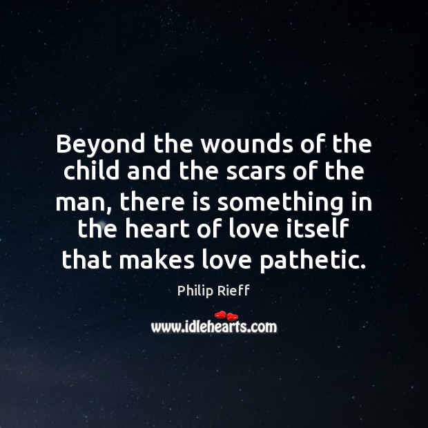 Beyond the wounds of the child and the scars of the man, Philip Rieff Picture Quote