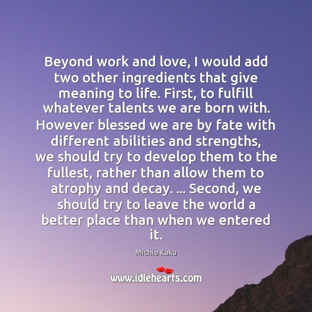 Beyond work and love, I would add two other ingredients that give Michio Kaku Picture Quote
