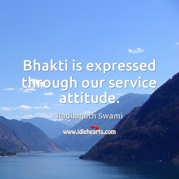 Bhakti is expressed through our service attitude. Radhanath Swami Picture Quote