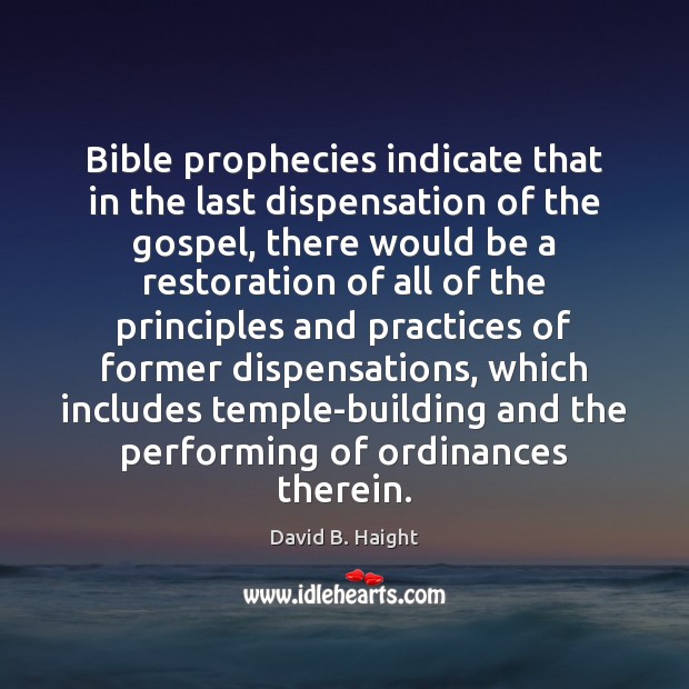 Bible prophecies indicate that in the last dispensation of the gospel, there David B. Haight Picture Quote