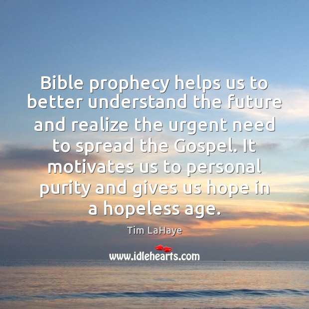 Bible prophecy helps us to better understand the future and realize the 