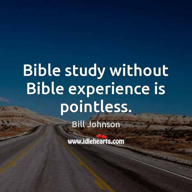 Bible study without Bible experience is pointless. Experience Quotes Image