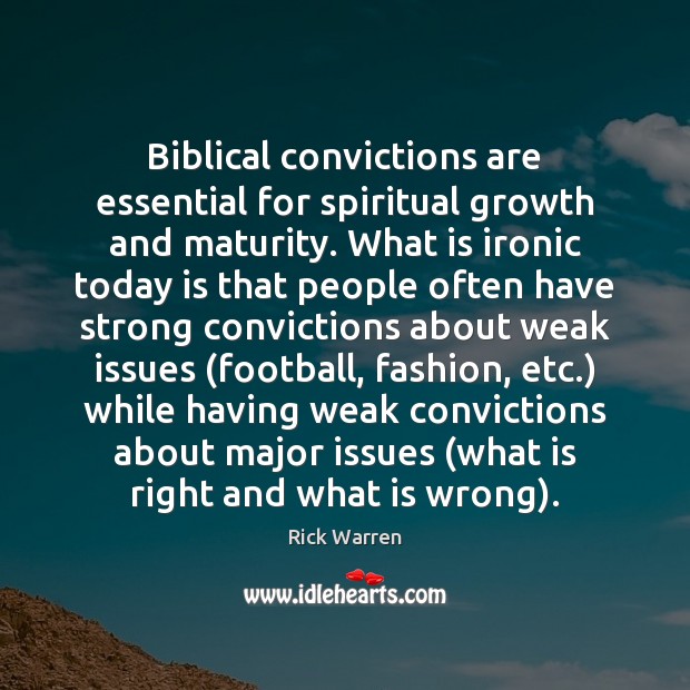 Biblical convictions are essential for spiritual growth and maturity. What is ironic Rick Warren Picture Quote