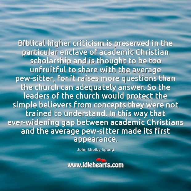 Biblical higher criticism is preserved in the particular enclave of academic Christian John Shelby Spong Picture Quote
