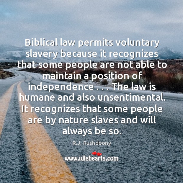 Biblical law permits voluntary slavery because it recognizes that some people are R.J. Rushdoony Picture Quote