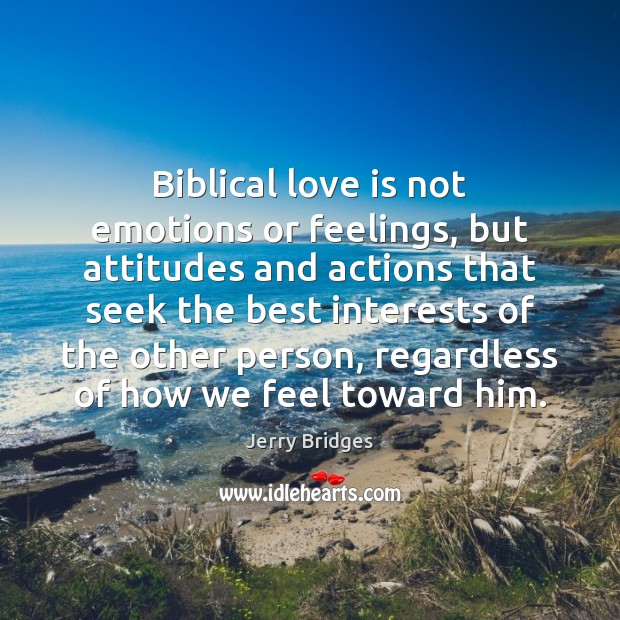 Biblical love is not emotions or feelings, but attitudes and actions that Jerry Bridges Picture Quote