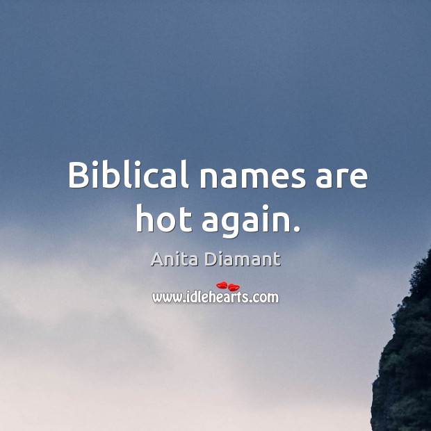 Biblical names are hot again. Anita Diamant Picture Quote