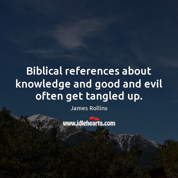 Biblical references about knowledge and good and evil often get tangled up. James Rollins Picture Quote