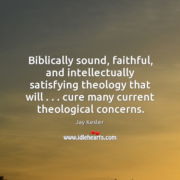 Biblically sound, faithful, and intellectually satisfying theology that will . . . cure many current Faithful Quotes Image