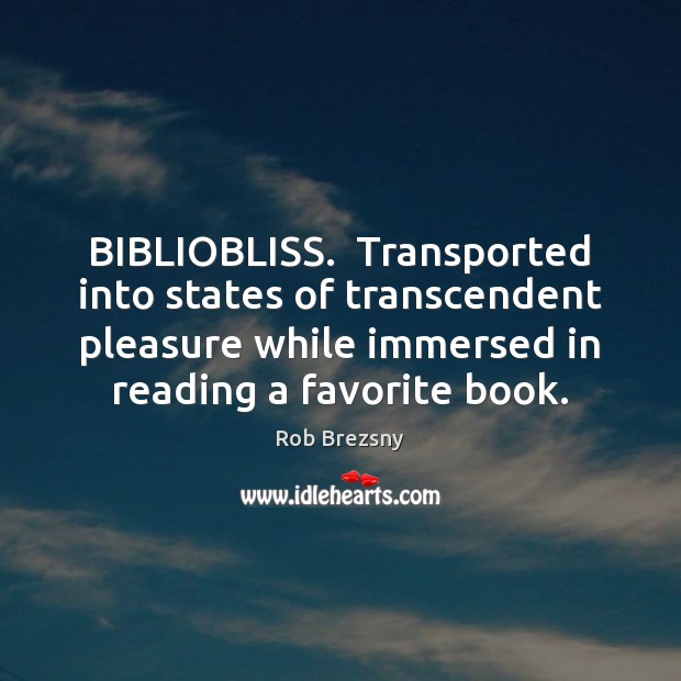 BIBLIOBLISS.  Transported into states of transcendent pleasure while immersed in reading a Image