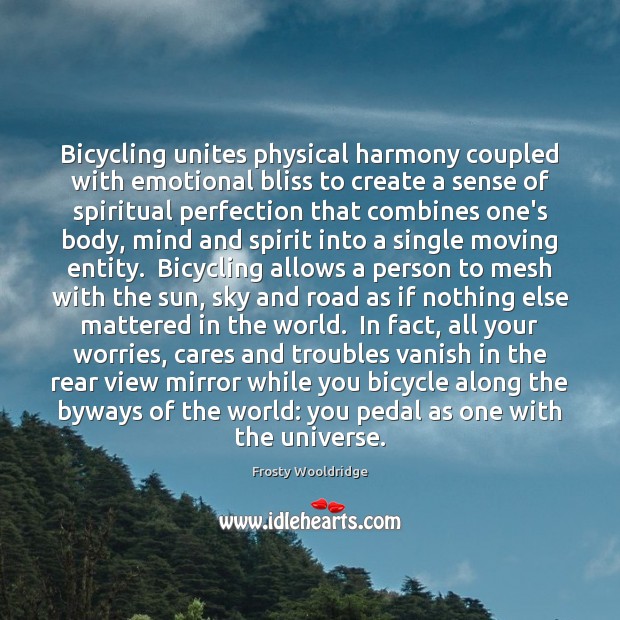 Bicycling unites physical harmony coupled with emotional bliss to create a sense Frosty Wooldridge Picture Quote
