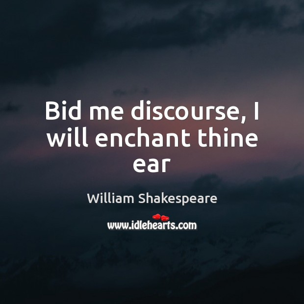 Bid me discourse, I will enchant thine ear William Shakespeare Picture Quote