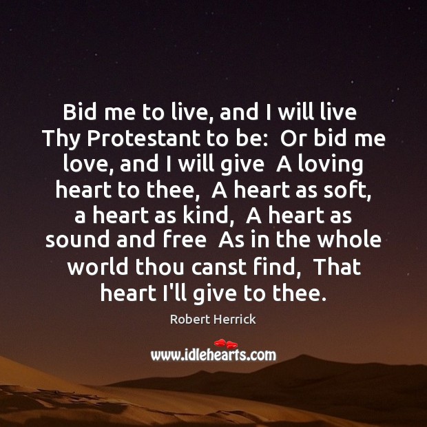 Bid me to live, and I will live  Thy Protestant to be: Image