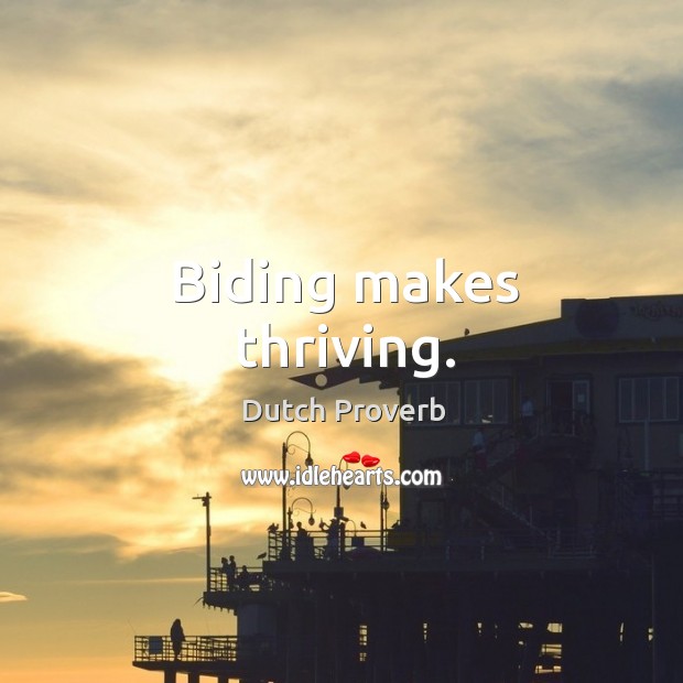 Biding makes thriving. Dutch Proverbs Image