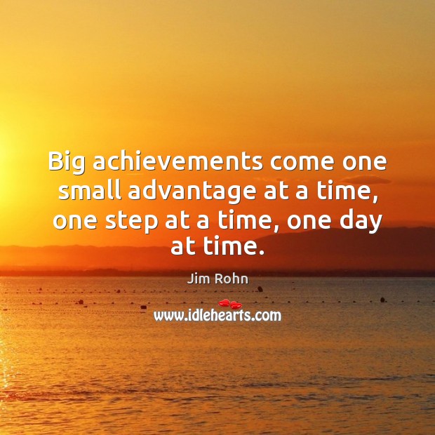 Big achievements come one small advantage at a time, one step at a time, one day at time. Image