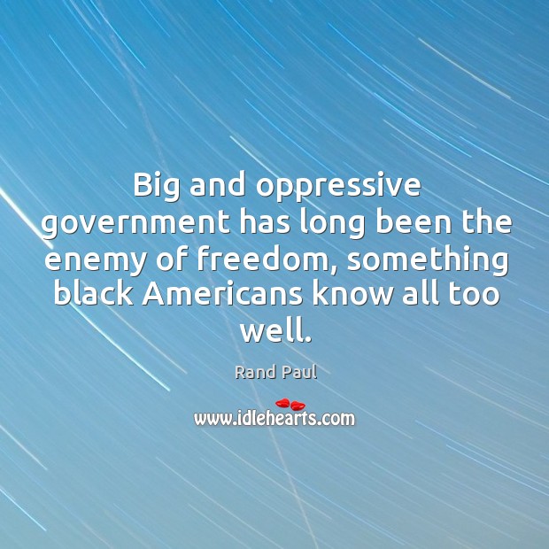 Big and oppressive government has long been the enemy of freedom, something Image