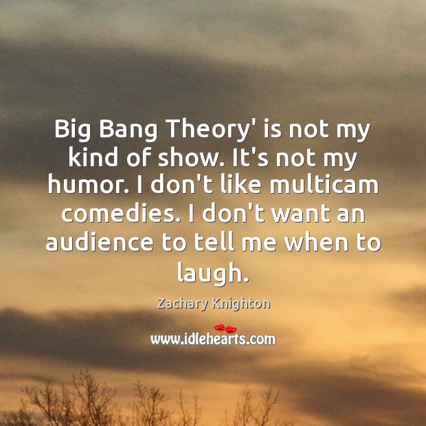 Big Bang Theory’ is not my kind of show. It’s not my Zachary Knighton Picture Quote