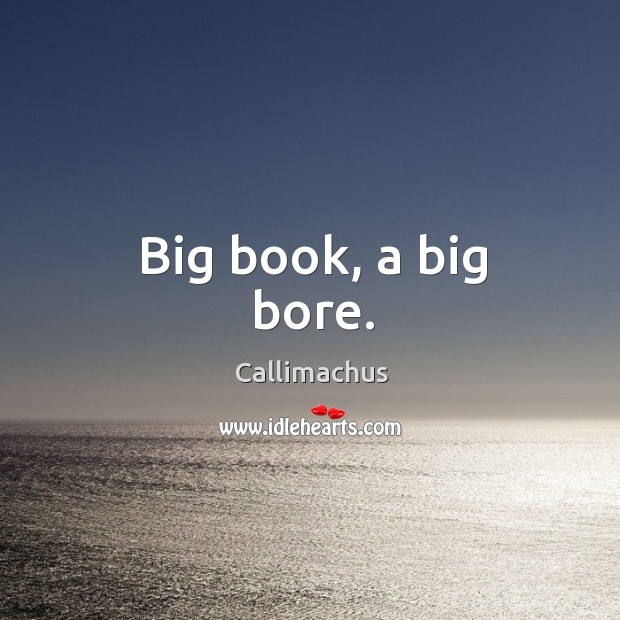 Big book, a big bore. Callimachus Picture Quote