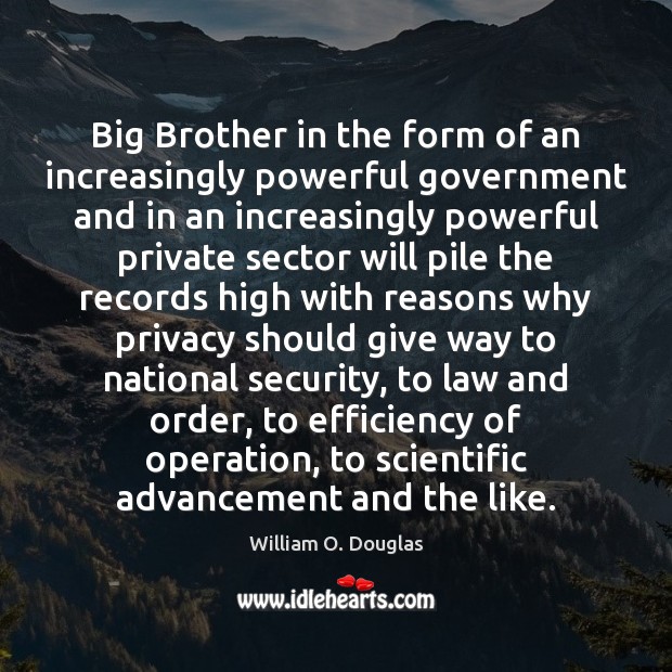 Big Brother in the form of an increasingly powerful government and in William O. Douglas Picture Quote