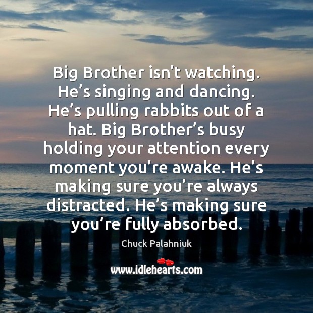 Big Brother isn’t watching. He’s singing and dancing. He’s Brother Quotes Image