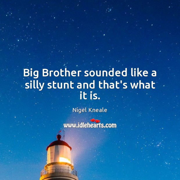 Big Brother sounded like a silly stunt and that’s what it is. Nigel Kneale Picture Quote