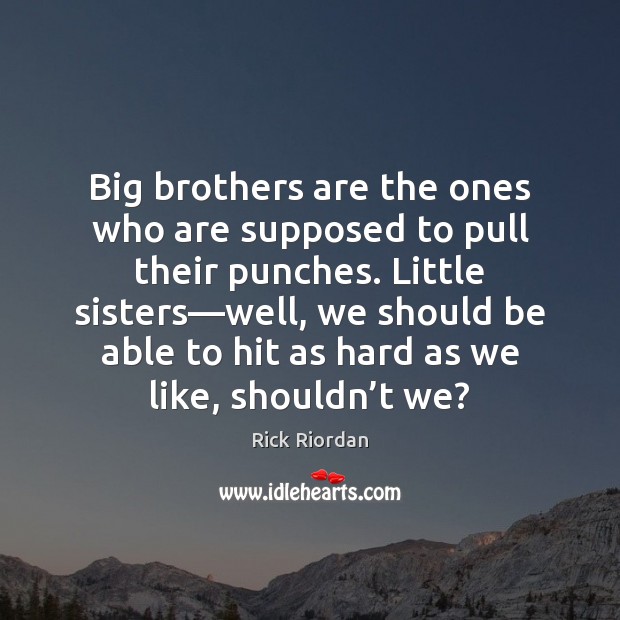 Big brothers are the ones who are supposed to pull their punches. Rick Riordan Picture Quote