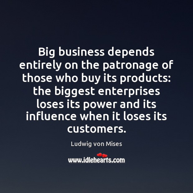 Big business depends entirely on the patronage of those who buy its Image