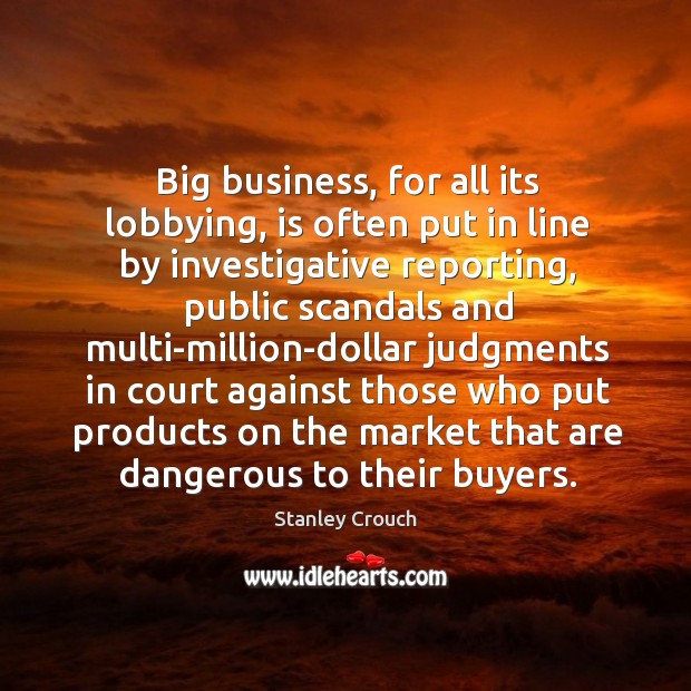 Big business, for all its lobbying, is often put in line by investigative reporting, public scandals Image
