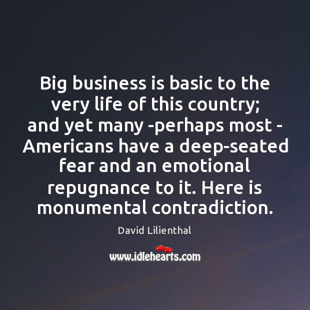 Big business is basic to the very life of this country; and David Lilienthal Picture Quote