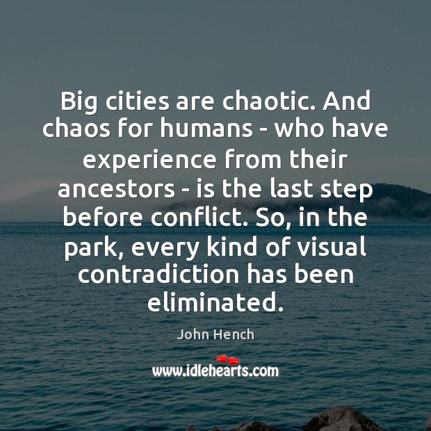 Big cities are chaotic. And chaos for humans – who have experience John Hench Picture Quote