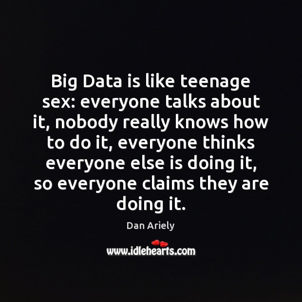 Big Data is like teenage sex: everyone talks about it, nobody really Image