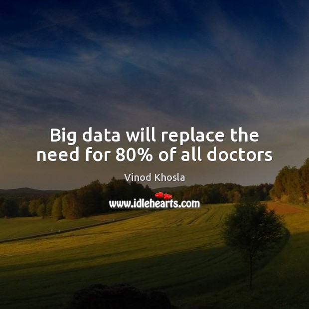 Big data will replace the need for 80% of all doctors Vinod Khosla Picture Quote