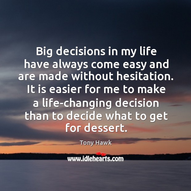 Big decisions in my life have always come easy and are made Tony Hawk Picture Quote