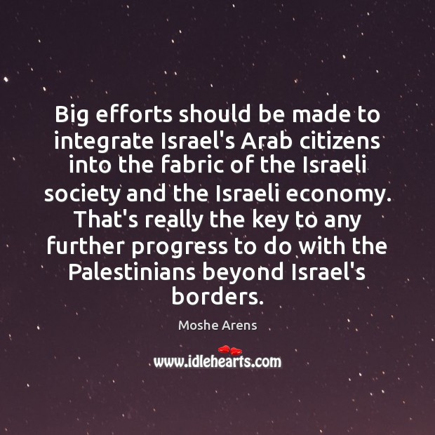 Big efforts should be made to integrate Israel’s Arab citizens into the Moshe Arens Picture Quote