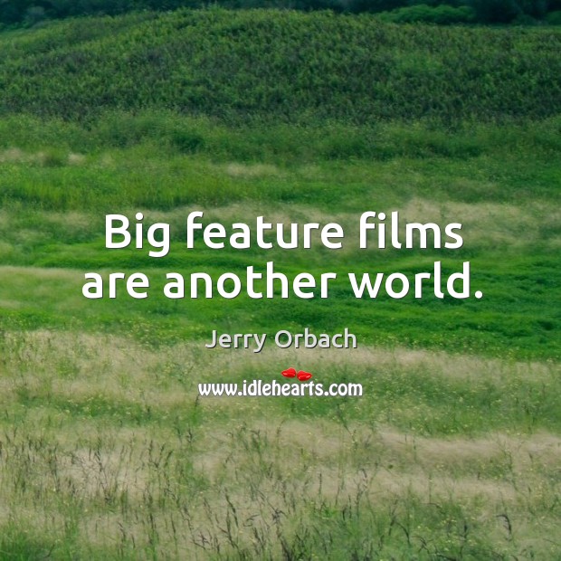 Big feature films are another world. Jerry Orbach Picture Quote