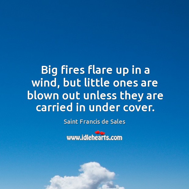 Big fires flare up in a wind, but little ones are blown Saint Francis de Sales Picture Quote
