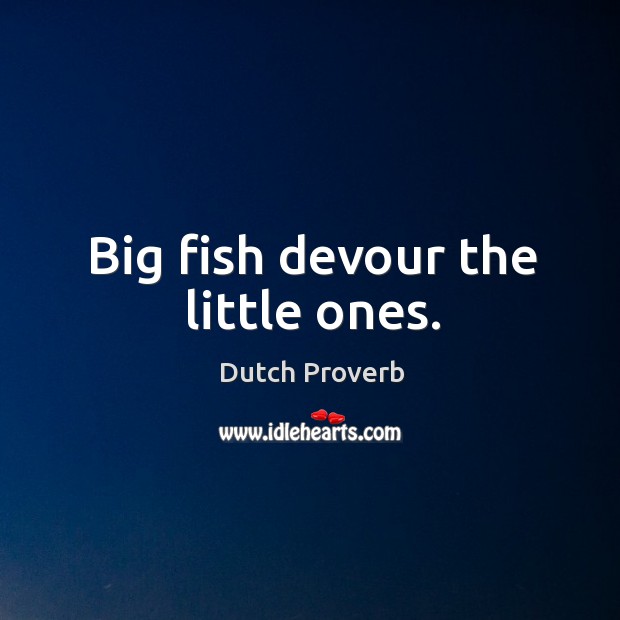 Big fish devour the little ones. Dutch Proverbs Image