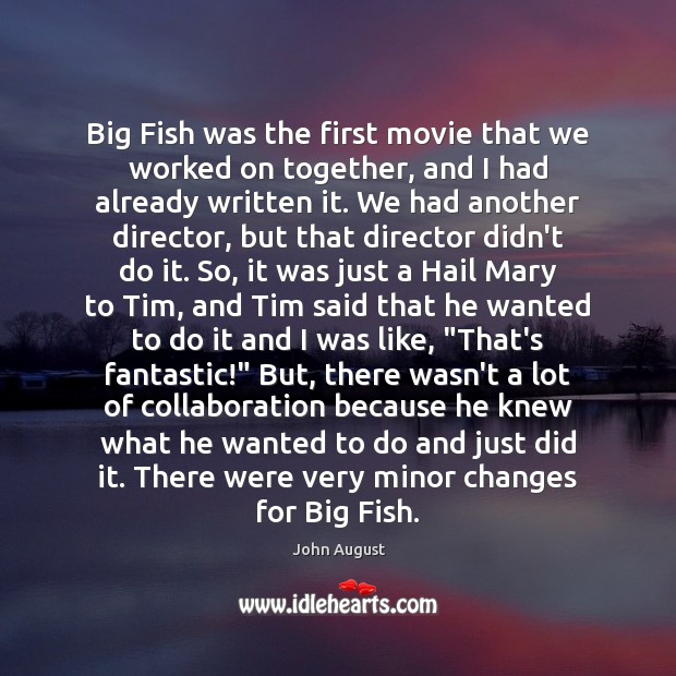 Big Fish was the first movie that we worked on together, and John August Picture Quote