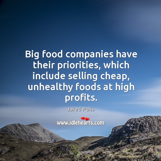 Big food companies have their priorities, which include selling cheap, unhealthy foods Jared Polis Picture Quote