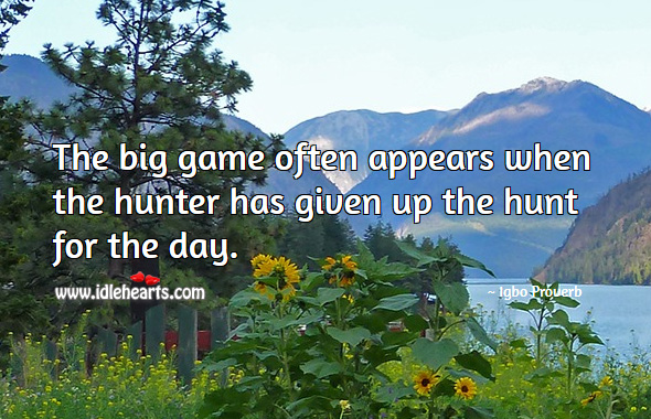 The big game often appears when the hunter has given up the hunt for the day. Igbo Proverbs Image