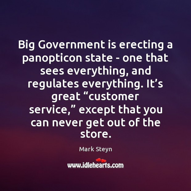 Big Government is erecting a panopticon state – one that sees everything, Mark Steyn Picture Quote