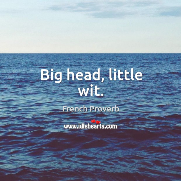 Big head, little wit. French Proverbs Image